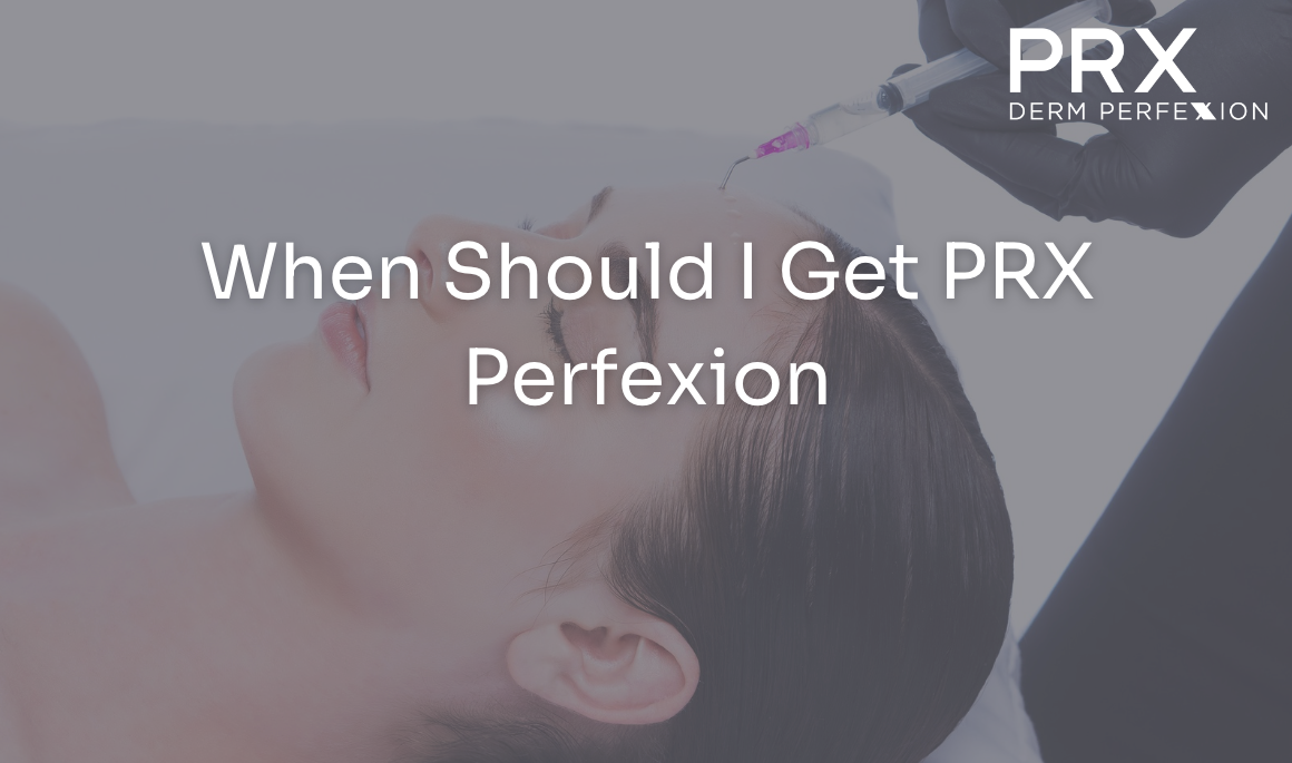 When Should I Get PRX Derm Perfexion?