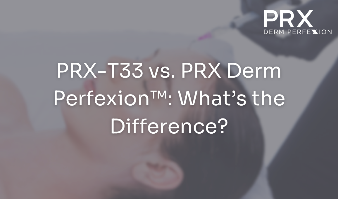 PRX-T33 vs. PRX Derm Perfexion™: What’s the Difference?